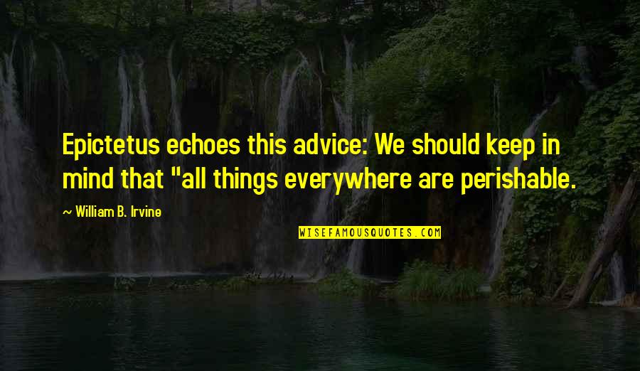 Schnaken Quotes By William B. Irvine: Epictetus echoes this advice: We should keep in