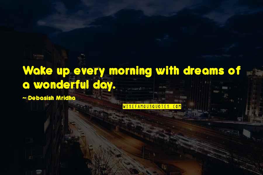 Schnitman Chiropractic Quotes By Debasish Mridha: Wake up every morning with dreams of a