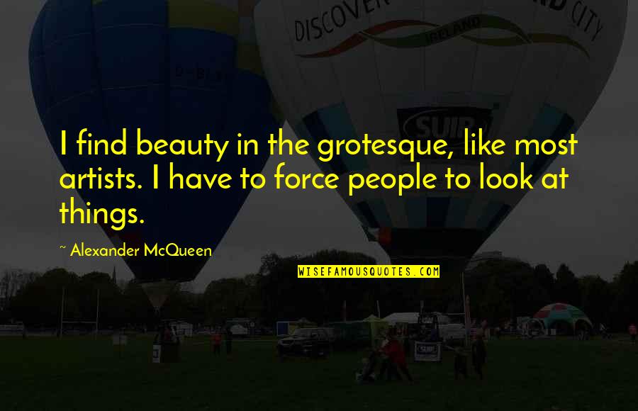 Schoebels Restaurant Quotes By Alexander McQueen: I find beauty in the grotesque, like most