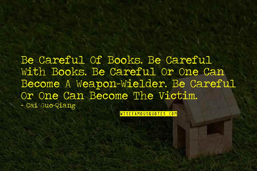 Schoenecker Iron Quotes By Cai Guo-Qiang: Be Careful Of Books. Be Careful With Books.