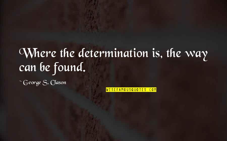 Schoenen Verduyn Quotes By George S. Clason: Where the determination is, the way can be