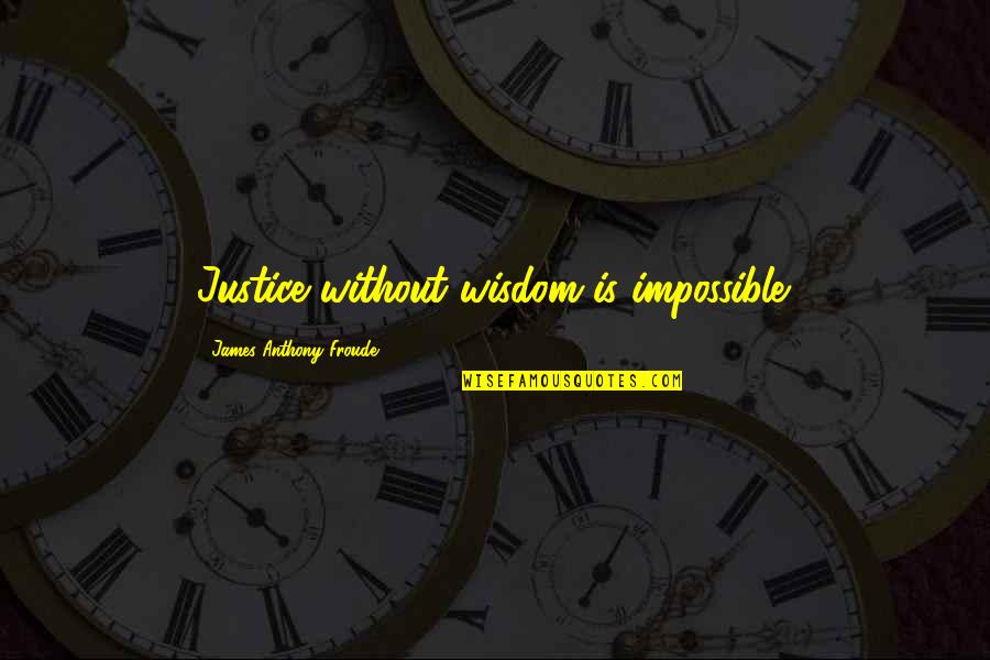 Schoenen Verduyn Quotes By James Anthony Froude: Justice without wisdom is impossible.