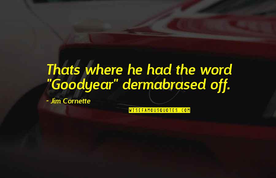 Schoeny Shoes Quotes By Jim Cornette: Thats where he had the word "Goodyear" dermabrased