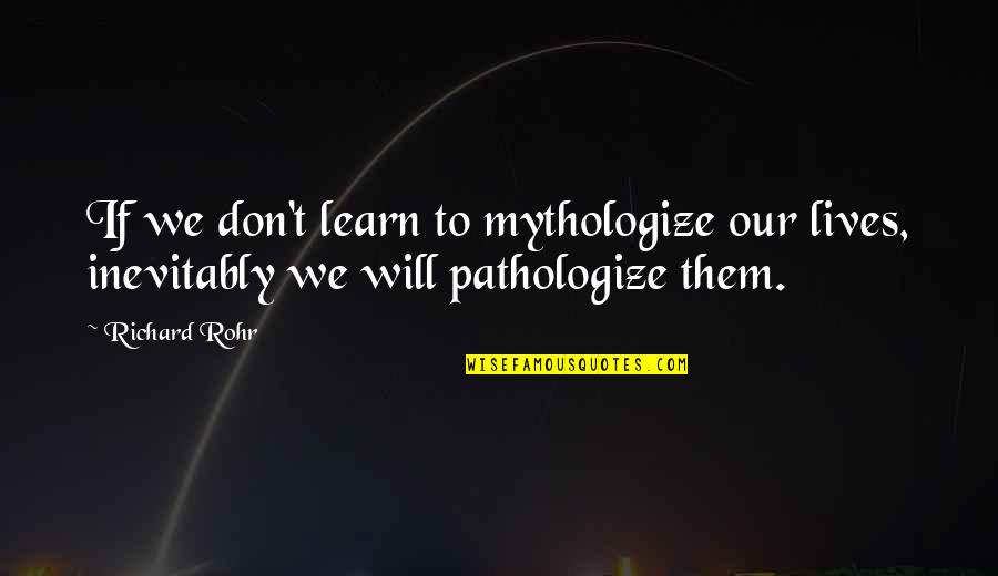 Schoeny Shoes Quotes By Richard Rohr: If we don't learn to mythologize our lives,