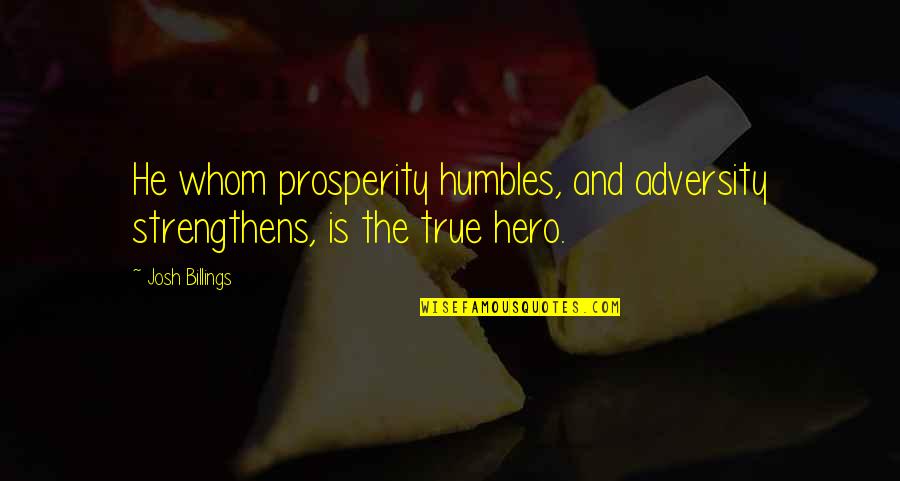 Schoerfling Quotes By Josh Billings: He whom prosperity humbles, and adversity strengthens, is