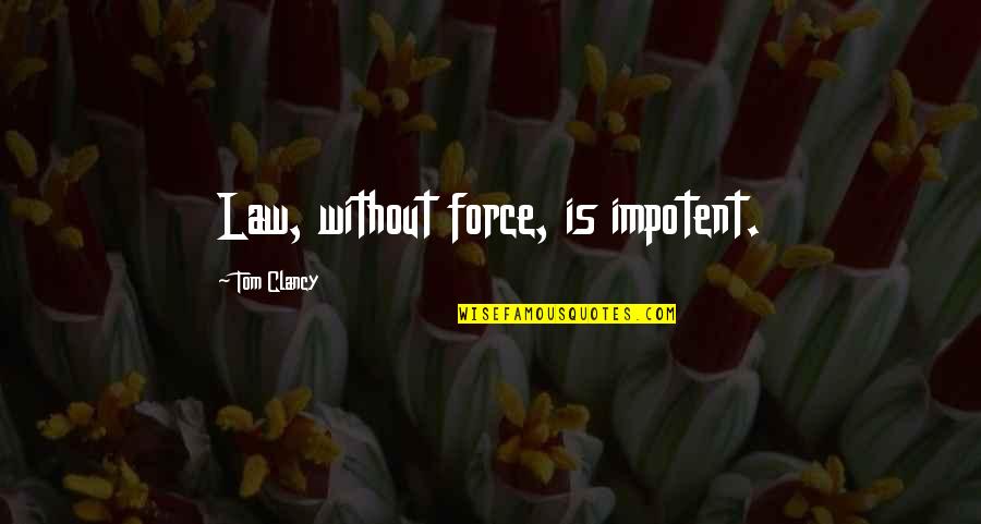 Scholasticism Sought Quotes By Tom Clancy: Law, without force, is impotent.