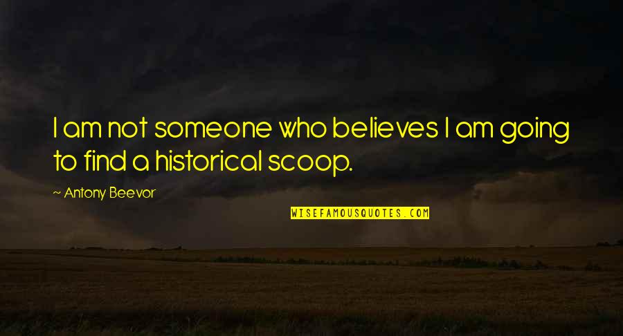 Scholasticon Quotes By Antony Beevor: I am not someone who believes I am