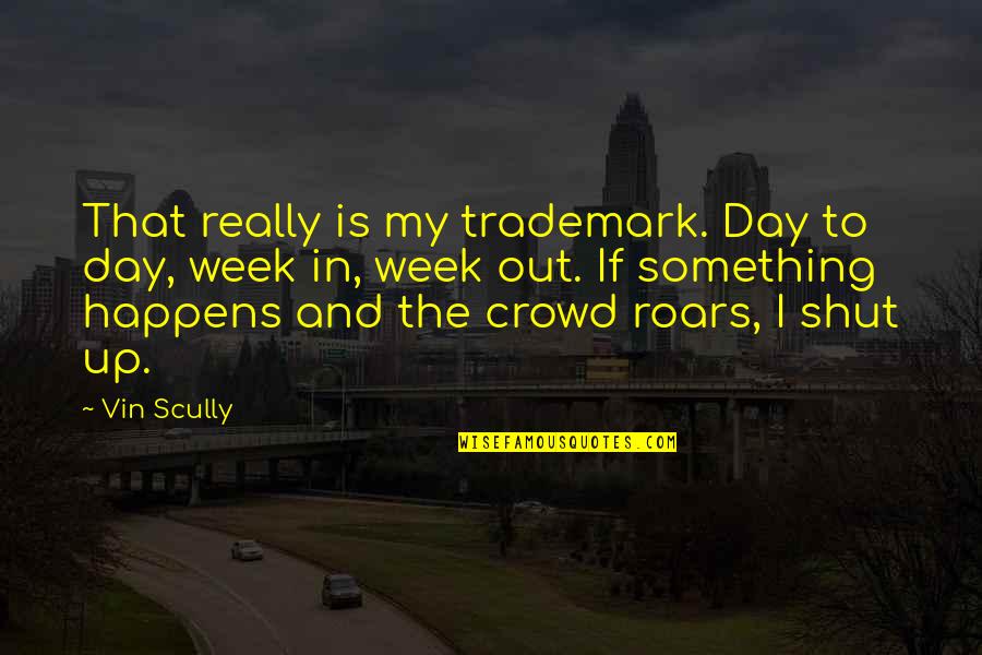 Scholasticon Quotes By Vin Scully: That really is my trademark. Day to day,