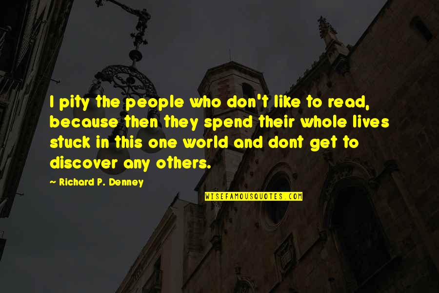 Schonfeld Careers Quotes By Richard P. Denney: I pity the people who don't like to