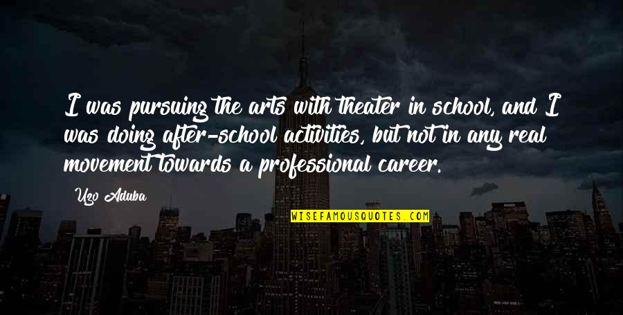 School Activities Quotes By Uzo Aduba: I was pursuing the arts with theater in