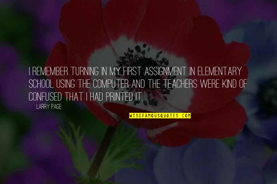 School And Teachers Quotes By Larry Page: I remember turning in my first assignment in