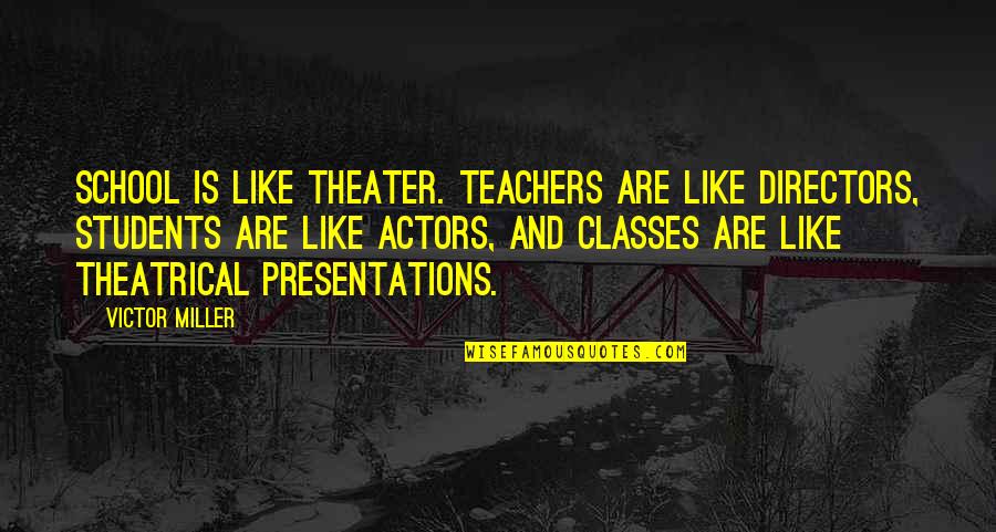 School And Teachers Quotes By Victor Miller: School is like theater. Teachers are like directors,