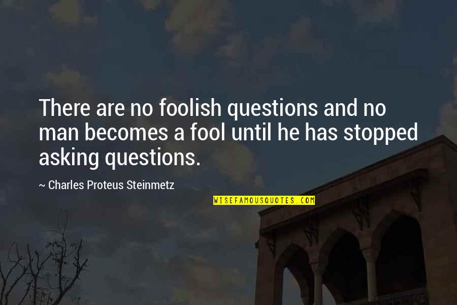 School Batch Quotes By Charles Proteus Steinmetz: There are no foolish questions and no man