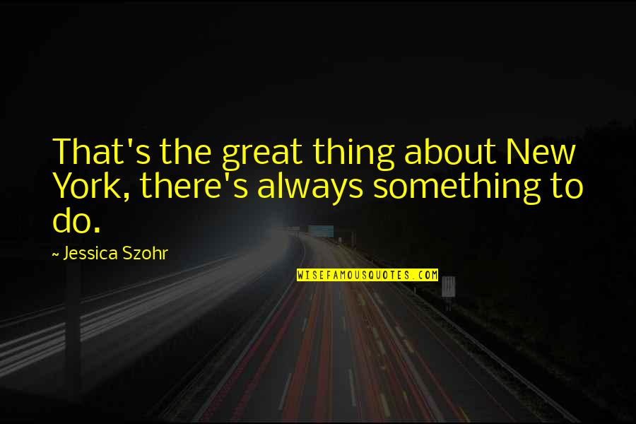 School Breaks Quotes By Jessica Szohr: That's the great thing about New York, there's