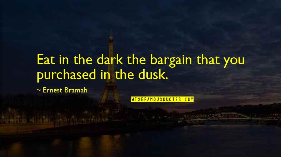 School Compound Quotes By Ernest Bramah: Eat in the dark the bargain that you