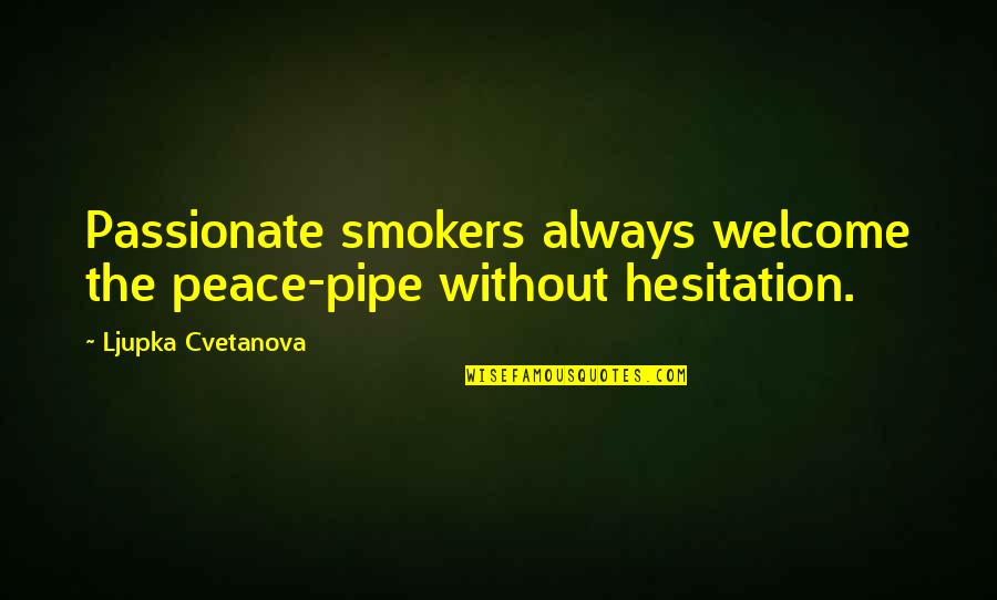 School Days Tumblr Quotes By Ljupka Cvetanova: Passionate smokers always welcome the peace-pipe without hesitation.