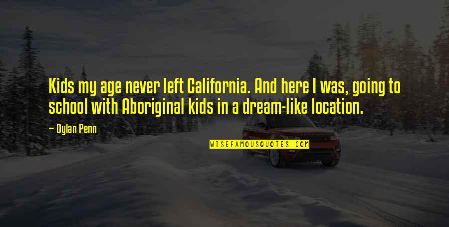 School From Kids Quotes By Dylan Penn: Kids my age never left California. And here