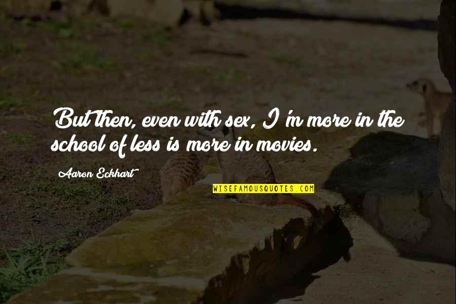 School From Movies Quotes By Aaron Eckhart: But then, even with sex, I'm more in