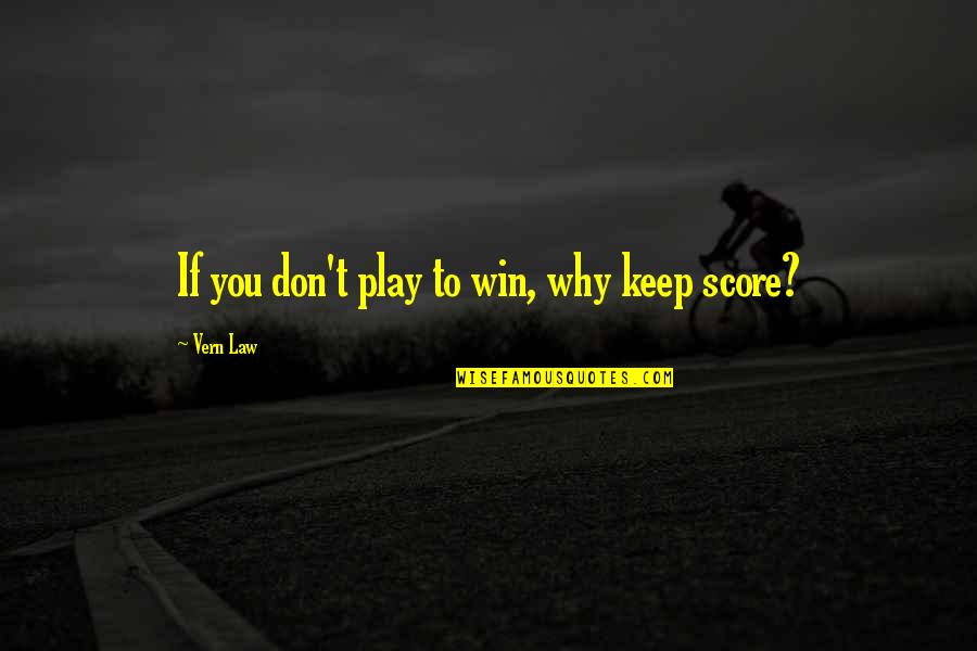 School Grades Quotes By Vern Law: If you don't play to win, why keep