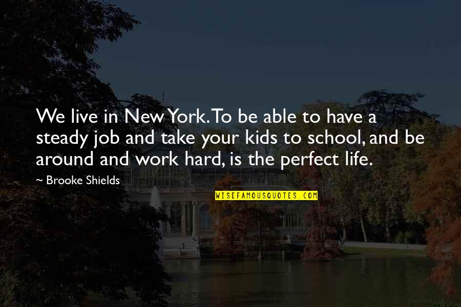 School Hard Work Quotes By Brooke Shields: We live in New York. To be able