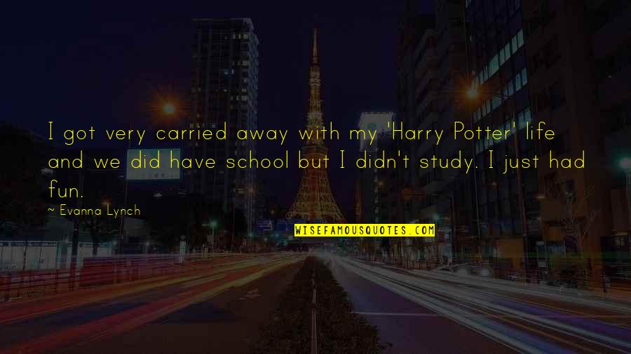 School Is Fun Quotes By Evanna Lynch: I got very carried away with my 'Harry