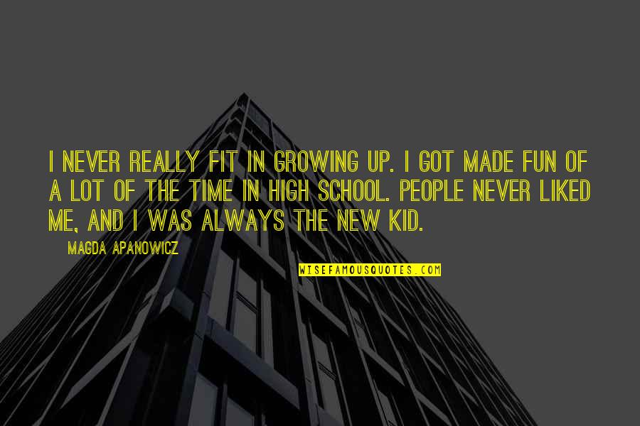 School Is Fun Quotes By Magda Apanowicz: I never really fit in growing up. I