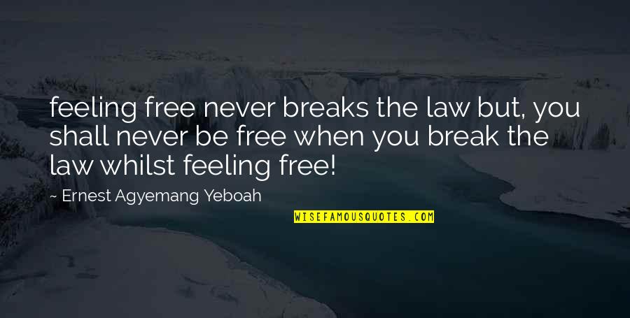 School Life Quotes And Quotes By Ernest Agyemang Yeboah: feeling free never breaks the law but, you