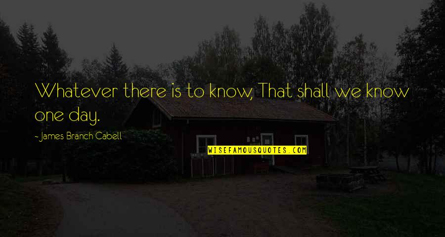 School Life Quotes And Quotes By James Branch Cabell: Whatever there is to know, That shall we