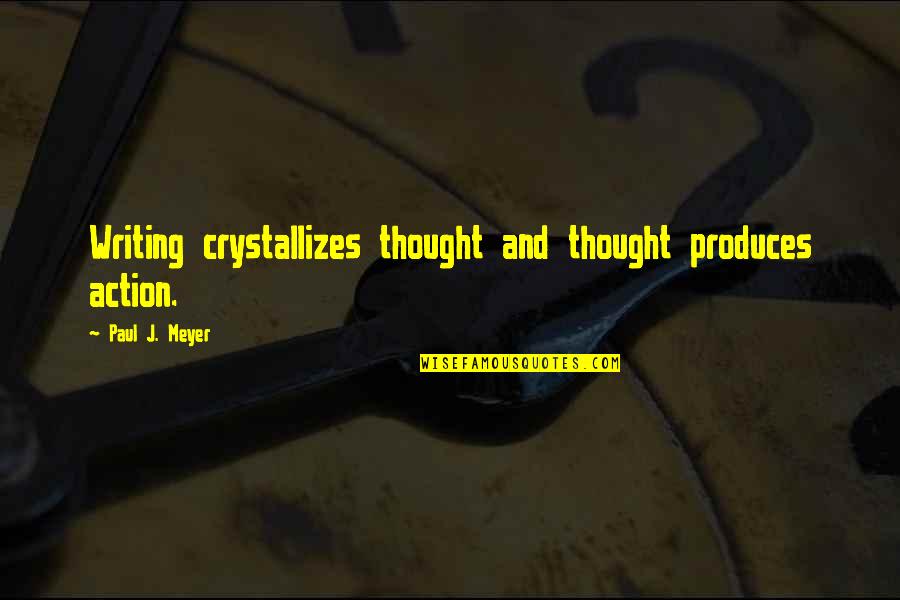 School Management Quotes By Paul J. Meyer: Writing crystallizes thought and thought produces action.