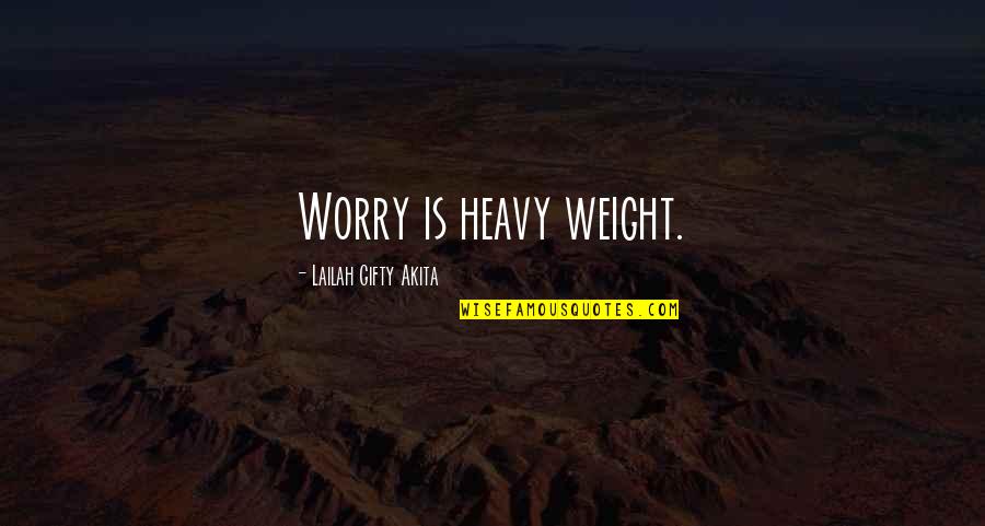 School Subjects Quotes By Lailah Gifty Akita: Worry is heavy weight.