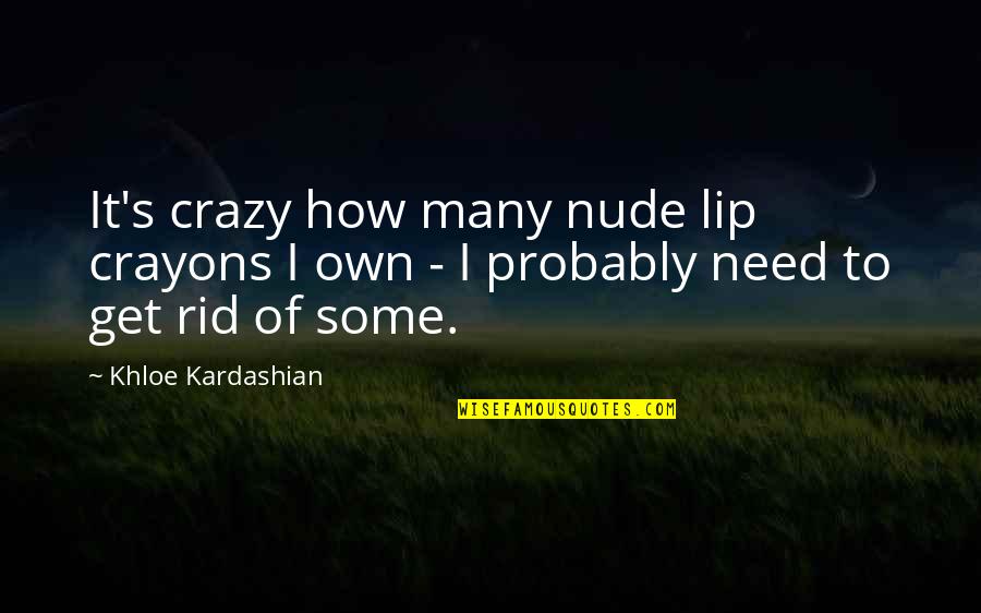 Schoolboy Q Music Quotes By Khloe Kardashian: It's crazy how many nude lip crayons I