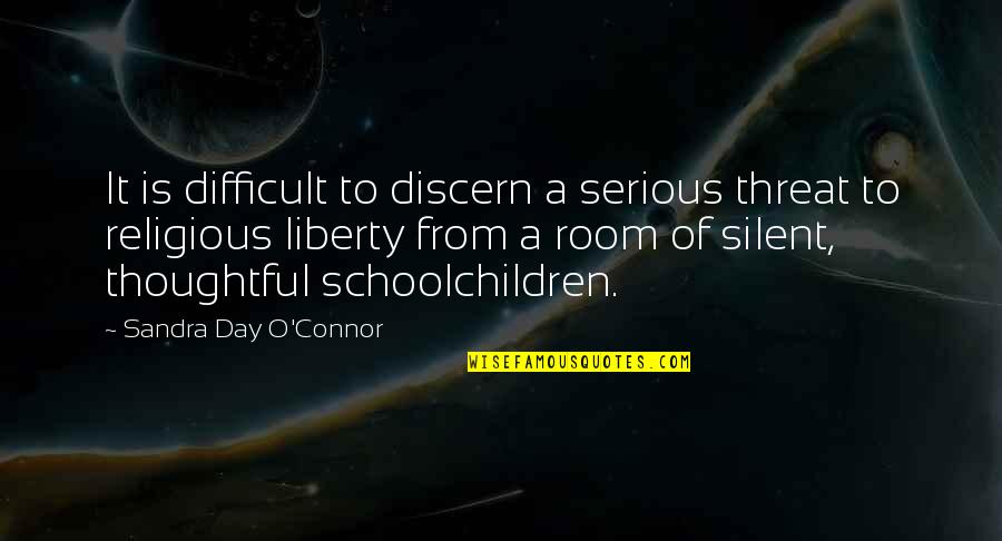 Schoolchildren's Quotes By Sandra Day O'Connor: It is difficult to discern a serious threat