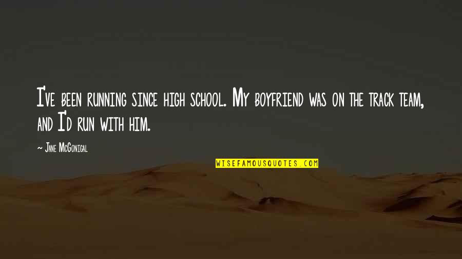 School'ry'd Quotes By Jane McGonigal: I've been running since high school. My boyfriend