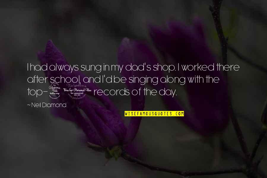 School'ry'd Quotes By Neil Diamond: I had always sung in my dad's shop.