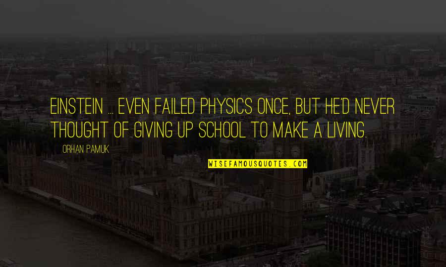 School'ry'd Quotes By Orhan Pamuk: Einstein ... even failed physics once, but he'd