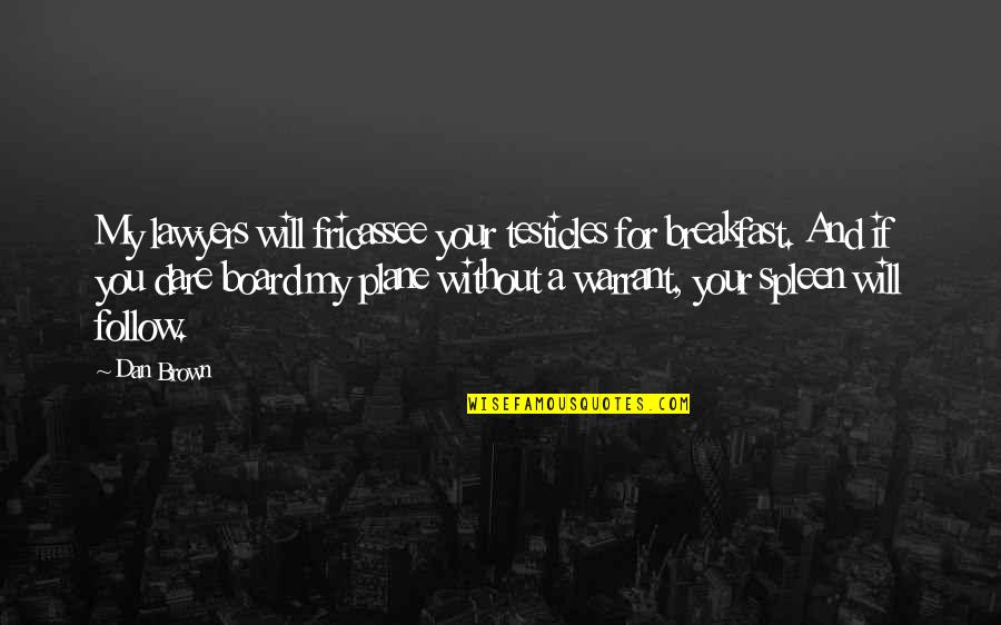 Schoolyards To Skylines Quotes By Dan Brown: My lawyers will fricassee your testicles for breakfast.