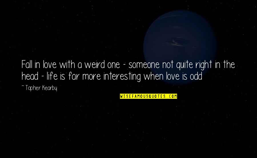 Schooners Beach Quotes By Topher Kearby: Fall in love with a weird one -