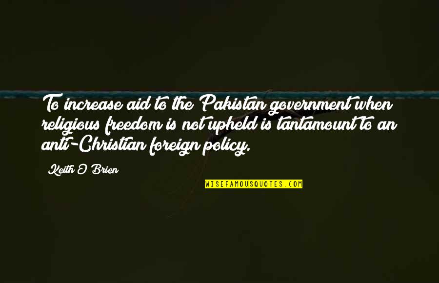 Schorer Quotes By Keith O'Brien: To increase aid to the Pakistan government when