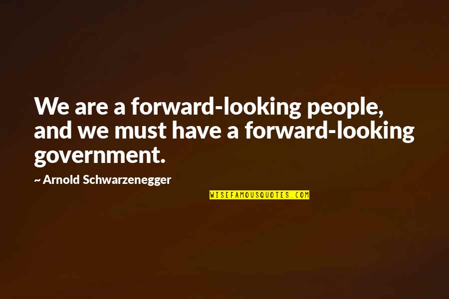 Schostak Bros Quotes By Arnold Schwarzenegger: We are a forward-looking people, and we must