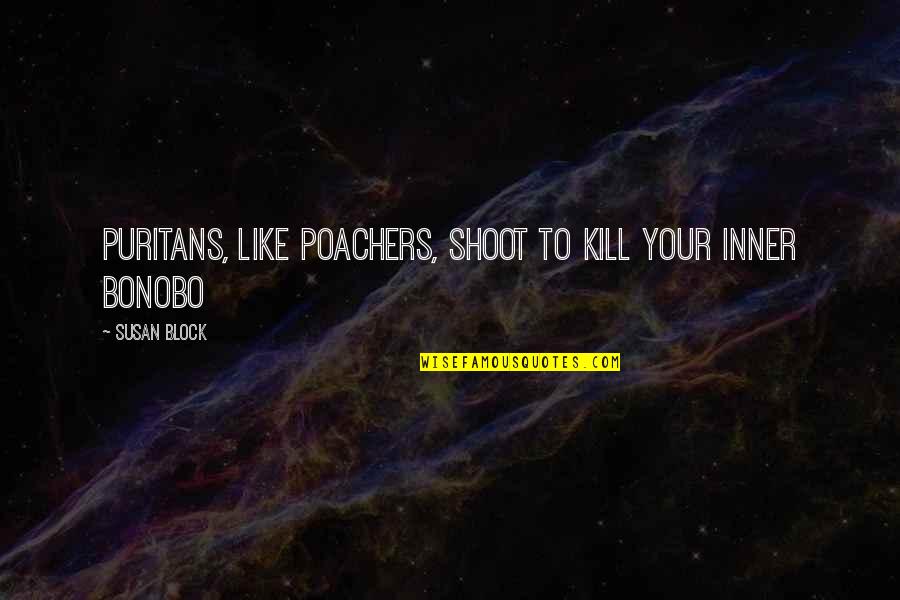 Schottenheimer Quotes By Susan Block: Puritans, like poachers, shoot to kill your inner