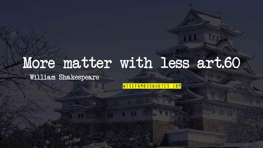 Schreiben Perfekt Quotes By William Shakespeare: More matter with less art.60