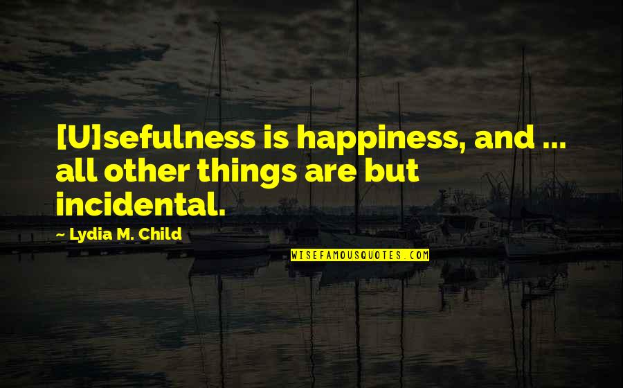 Schrikkeldag Quotes By Lydia M. Child: [U]sefulness is happiness, and ... all other things