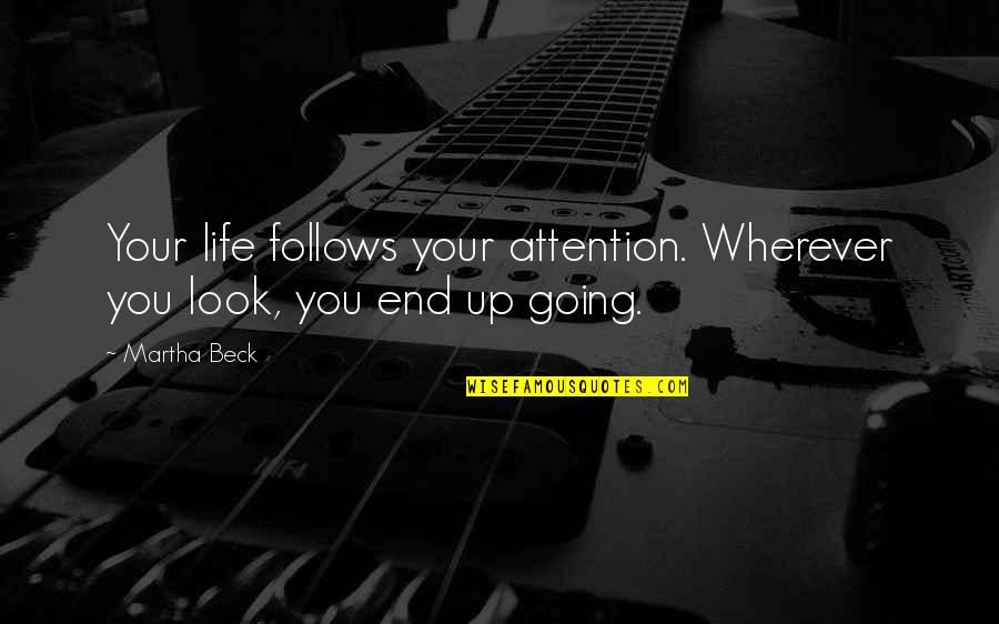 Schrikkeldag Quotes By Martha Beck: Your life follows your attention. Wherever you look,