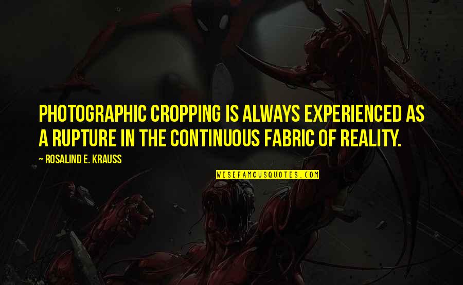 Schrock Innovations Quotes By Rosalind E. Krauss: Photographic cropping is always experienced as a rupture