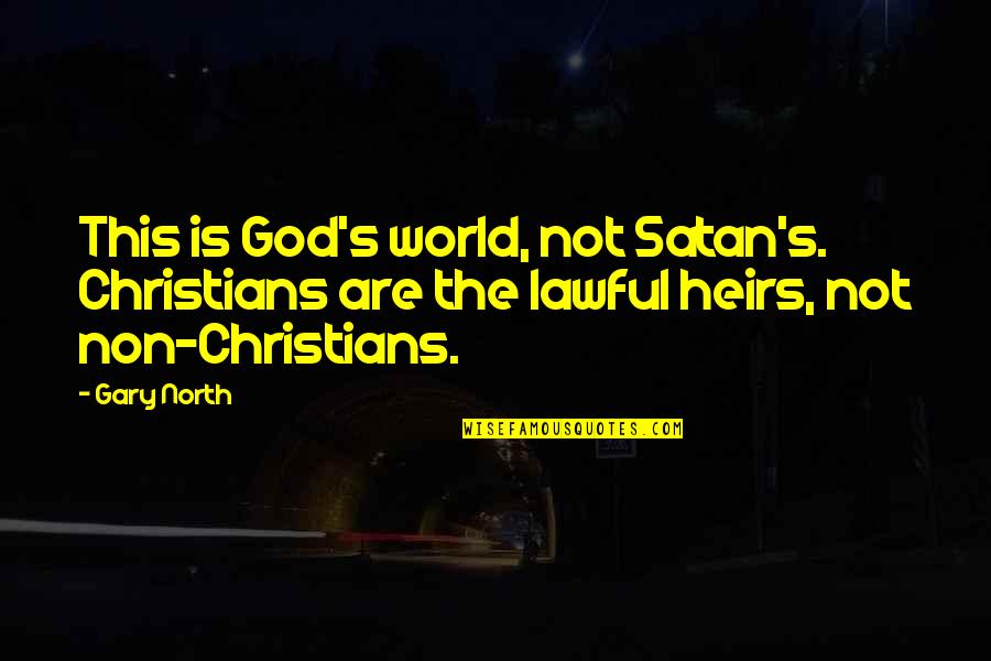 Schubach Jackson Quotes By Gary North: This is God's world, not Satan's. Christians are