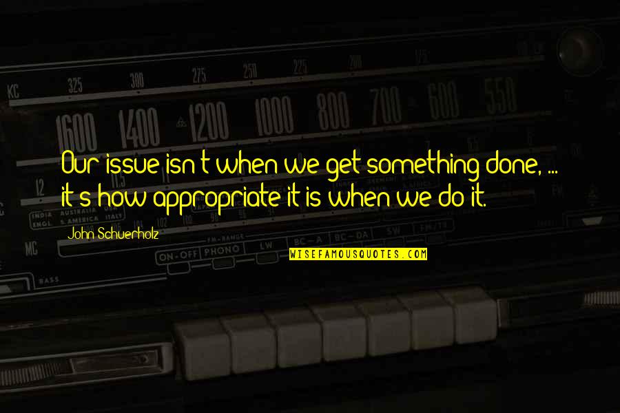 Schuerholz Quotes By John Schuerholz: Our issue isn't when we get something done,