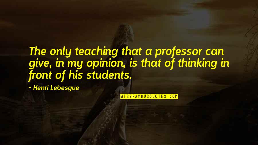 Schuessler Tissue Quotes By Henri Lebesgue: The only teaching that a professor can give,