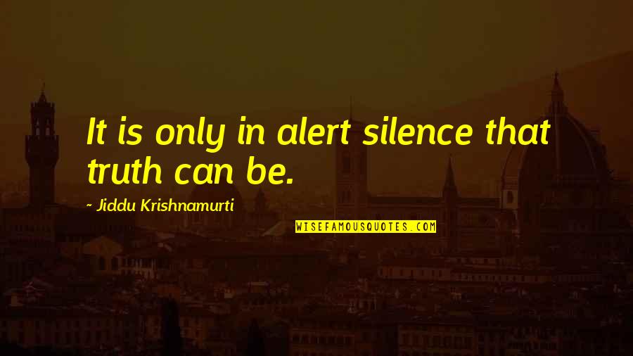 Schukai Katherine Quotes By Jiddu Krishnamurti: It is only in alert silence that truth