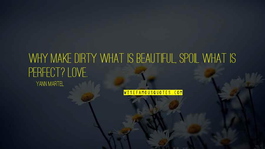 Schuldige Frans Quotes By Yann Martel: Why make dirty what is beautiful, spoil what