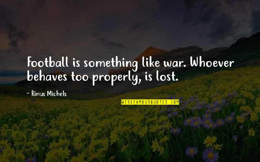 Schulson Michael Quotes By Rinus Michels: Football is something like war. Whoever behaves too